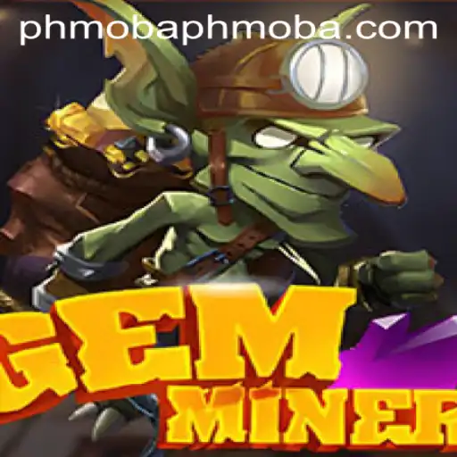 Exploring the World of GemMiner: A Strategic Dive into the PHMOBA Phenomenon